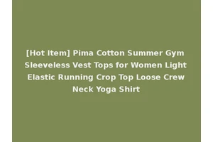 [Hot Item] Pima Cotton Summer Gym Sleeveless Vest Tops for Women Light Elastic Running Crop Top Loose Crew Neck Yoga Shirt