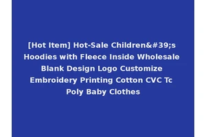 [Hot Item] Hot-Sale Children's Hoodies with Fleece Inside Wholesale Blank Design Logo Customize Embroidery Printing Cotton CVC Tc Poly Baby Clothes