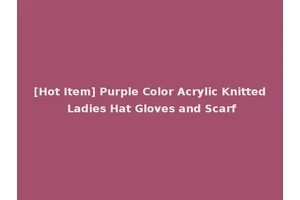 [Hot Item] Purple Color Acrylic Knitted Ladies Hat Gloves and Scarf