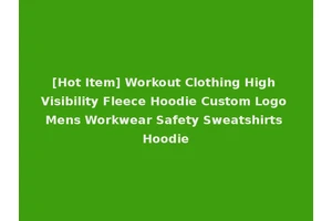 [Hot Item] Workout Clothing High Visibility Fleece Hoodie Custom Logo Mens Workwear Safety Sweatshirts Hoodie