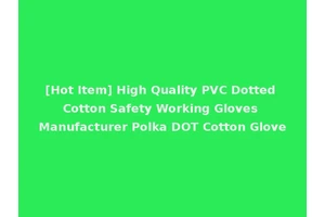 [Hot Item] High Quality PVC Dotted Cotton Safety Working Gloves Manufacturer Polka DOT Cotton Glove