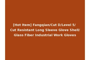 [Hot Item] Fangqian/Cut D/Level 5/ Cut Resistant Long Sleeve Glove Shell/Glass Fiber Industrial Work Gloves