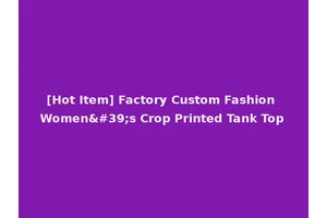 [Hot Item] Factory Custom Fashion Women's Crop Printed Tank Top