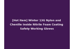 [Hot Item] Winter 13G Nylon and Chenille Inside Nitrile Foam Coating Safety Working Gloves