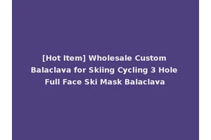 [Hot Item] Wholesale Custom Balaclava for Skiing Cycling 3 Hole Full Face Ski Mask Balaclava