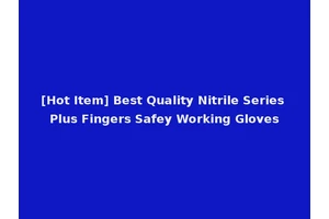 [Hot Item] Best Quality Nitrile Series Plus Fingers Safey Working Gloves
