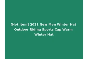 [Hot Item] 2021 New Men Winter Hat Outdoor Riding Sports Cap Warm Winter Hat