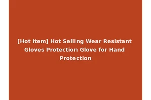 [Hot Item] Hot Selling Wear Resistant Gloves Protection Glove for Hand Protection