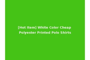 [Hot Item] White Color Cheap Polyester Printed Polo Shirts