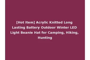 [Hot Item] Acrylic Knitted Long Lasting Battery Outdoor Winter LED Light Beanie Hat for Camping, Hiking, Hunting