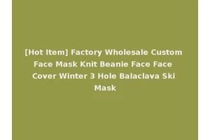 [Hot Item] Factory Wholesale Custom Face Mask Knit Beanie Face Face Cover Winter 3 Hole Balaclava Ski Mask