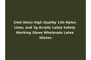[Hot Item] High Quality 13G Nylon Liner, and 7g Acrylic Latex Safety Working Glove Wholesale Latex Gloves
