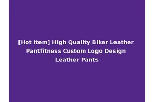 [Hot Item] High Quality Biker Leather Pantfitness Custom Logo Design Leather Pants