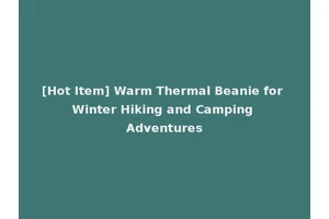 [Hot Item] Warm Thermal Beanie for Winter Hiking and Camping Adventures