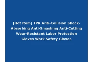 [Hot Item] TPR Anti-Collision Shock-Absorbing Anti-Smashing Anti-Cutting Wear-Resistant Labor Protection Gloves Work Safety Gloves