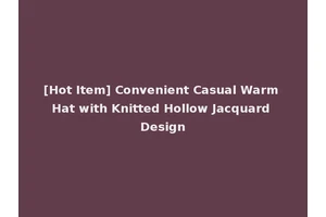 [Hot Item] Convenient Casual Warm Hat with Knitted Hollow Jacquard Design