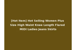 [Hot Item] Hot Selling Women Plus Size High Waist Knee Length Flared MIDI Ladies Jeans Skirts