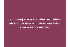 [Hot Item] Warm Soft Pink and White Ab Knitted Hats with POM and Polar Fleece BSCI Oeko Tex