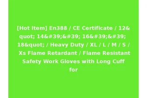 [Hot Item] En388 / CE Certificate / 12" 14'' 16'' 18" / Heavy Duty / XL / L / M / S / Xs Flame Retardant / Flame Resistant Safety Work Gloves with Long Cuff for
