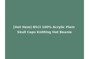 [Hot Item] BSCI 100% Acrylic Plain Skull Caps Knitting Hat Beanie