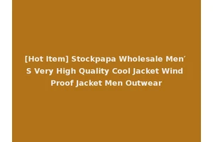 [Hot Item] Stockpapa Wholesale Men′ S Very High Quality Cool Jacket Wind Proof Jacket Men Outwear