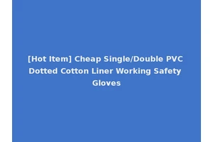 [Hot Item] Cheap Single/Double PVC Dotted Cotton Liner Working Safety Gloves