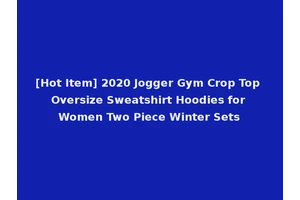 [Hot Item] 2020 Jogger Gym Crop Top Oversize Sweatshirt Hoodies for Women Two Piece Winter Sets