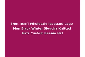 [Hot Item] Wholesale Jacquard Logo Men Black Winter Slouchy Knitted Hats Custom Beanie Hat