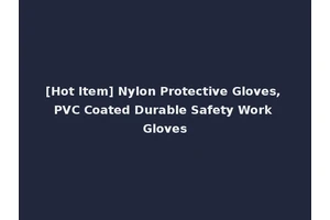 [Hot Item] Nylon Protective Gloves, PVC Coated Durable Safety Work Gloves