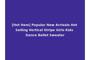 [Hot Item] Popular New Arrivals Hot Selling Vertical Stripe Girls Kids Dance Ballet Sweater