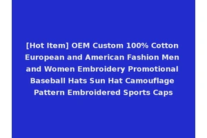 [Hot Item] OEM Custom 100% Cotton European and American Fashion Men and Women Embroidery Promotional Baseball Hats Sun Hat Camouflage Pattern Embroidered Sports Caps