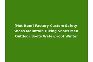 [Hot Item] Factory Custom Safety Shoes Mountain Hiking Shoes Men Outdoor Boots Waterproof Winter