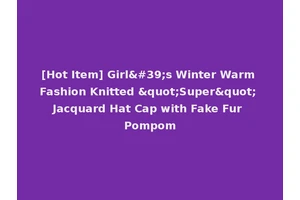 [Hot Item] Girl's Winter Warm Fashion Knitted "Super" Jacquard Hat Cap with Fake Fur Pompom
