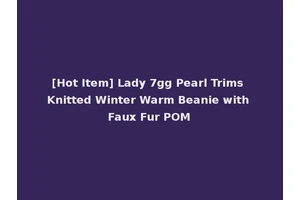 [Hot Item] Lady 7gg Pearl Trims Knitted Winter Warm Beanie with Faux Fur POM