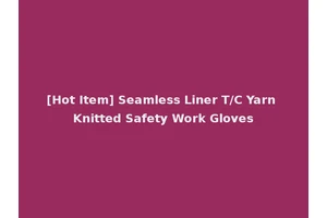 [Hot Item] Seamless Liner T/C Yarn Knitted Safety Work Gloves
