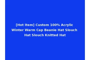 [Hot Item] Custom 100% Acrylic Winter Warm Cap Beanie Hat Slouch Hat Slouch Knitted Hat