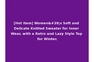 [Hot Item] Women's Soft and Delicate Knitted Sweater for Inner Wear, with a Retro and Lazy Style Top for Winter.
