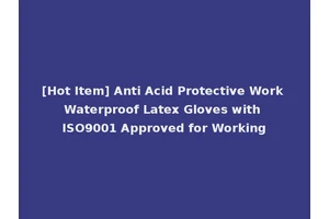 [Hot Item] Anti Acid Protective Work Waterproof Latex Gloves with ISO9001 Approved for Working