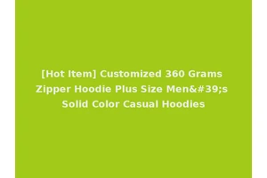 [Hot Item] Customized 360 Grams Zipper Hoodie Plus Size Men's Solid Color Casual Hoodies