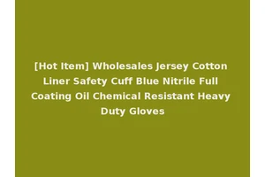 [Hot Item] Wholesales Jersey Cotton Liner Safety Cuff Blue Nitrile Full Coating Oil Chemical Resistant Heavy Duty Gloves