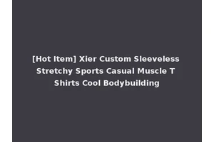 [Hot Item] Xier Custom Sleeveless Stretchy Sports Casual Muscle T Shirts Cool Bodybuilding