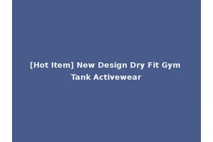 [Hot Item] New Design Dry Fit Gym Tank Activewear