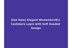 [Hot Item] Elegant Women's Cashmere Layer with Soft Hooded Design