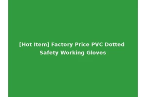 [Hot Item] Factory Price PVC Dotted Safety Working Gloves