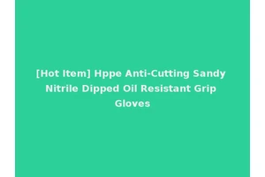 [Hot Item] Hppe Anti-Cutting Sandy Nitrile Dipped Oil Resistant Grip Gloves