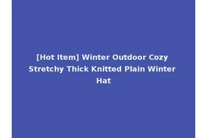 [Hot Item] Winter Outdoor Cozy Stretchy Thick Knitted Plain Winter Hat