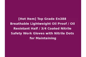 [Hot Item] Top Grade En388 Breathable Lightweight Oil Proof / Oil Resistant Half / 3/4 Coated Nitrile Safety Work Gloves with Nitrile Dots for Maintaining