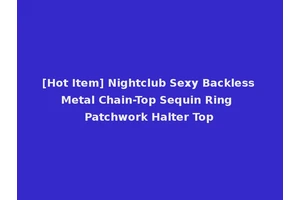 [Hot Item] Nightclub Sexy Backless Metal Chain-Top Sequin Ring Patchwork Halter Top