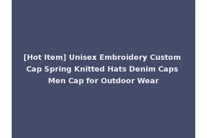 [Hot Item] Unisex Embroidery Custom Cap Spring Knitted Hats Denim Caps Men Cap for Outdoor Wear