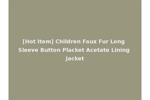 [Hot Item] Children Faux Fur Long Sleeve Button Placket Acetate Lining Jacket
